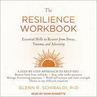 The Resilience Workbook: Essential Skills to Recover from Stress, Trauma, and Adversity - Glenn R. Schiraldi, PhD