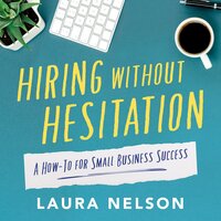 Hiring without Hesitation: A How-To for Small Business Success - Laura Nelson