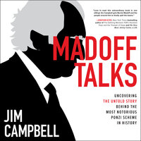 Madoff Talks: Uncovering the Untold Story Behind the Most Notorious Ponzi Scheme in History - Jim Campbell