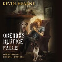Oberons blutige Fälle: Der Hund des Eisernen Druiden - Kevin Hearne