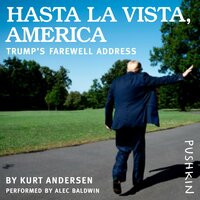 Hasta La Vista, America: Trump's Farewell Address - Kurt Andersen