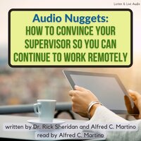 Audio Nuggets: How To Convince Your Supervisor So You Can Continue To Work Remotely - Alfred C. Martino, Rick Sheridan