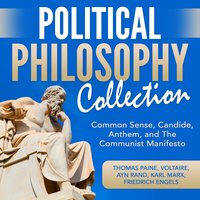 Political Philosophy Collection: Common Sense, Candide, Anthem and The Communist Manifesto - Thomas Paine, Ayn Rand, Voltaire, Karl Marx, Friedrich Engels