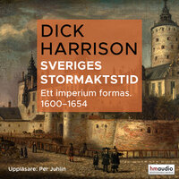 Sveriges stormaktstid: Ett imperium formas (1600–1654) - Dick Harrison