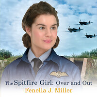 The Spitfire Girl: Over and Out - Fenella J Miller