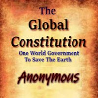 The Global Constitution: One World Government To Save The Earth - Anonymous