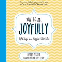 How to Age Joyfully: Eight Steps to a Happier, Fuller Life - Maggy Pigott, Foreword by Dame Judi Dench