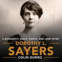 Dorothy L. Sayers: A Biography: Death, Dante and Lord Peter Wimsey - Colin Duriez