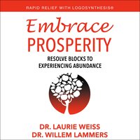 Embrace Prosperity: Resolve Blocks to Experiencing Abundance - Laurie Weiss, Willem Lammers
