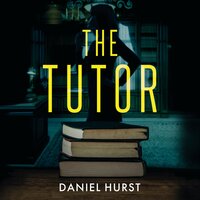 The Tutor: A gripping psychological thriller - Daniel Hurst