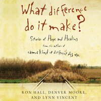 What Difference Do It Make?: Stories of Hope and Healing - Ron Hall, Denver Moore, Lynn Vincent