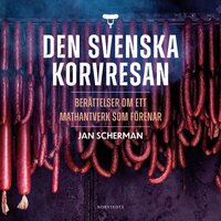 Den svenska korvresan : berättelser om ett mathantverk som förenar - Jan Scherman