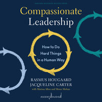 Compassionate Leadership: How to Do Hard Things in a Human Way - Jacqueline Carter, Rasmus Hougaard
