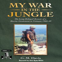 My War In The Jungle: The Long-Delayed Memoir of a Marine Lieutenant in Vietnam 1968-69 - G.M. Davis