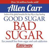 Good Sugar Bad Sugar: Eat yourself free from sugar and carb addiction - Allen Carr