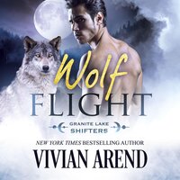 Wolf Flight: Granite Lake Wolves #2 - Vivian Arend
