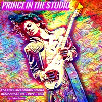 Prince in the Studio: The Exclusive Studio Stories behind the Hits: 1977–1994 - Jake Brown