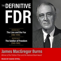 The Definitive FDR: Roosevelt: The Lion and the Fox (1882-1940) and Roosevelt: The Soldier of Freedom (1940-1945) - James MacGregor Burns