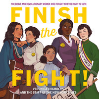 Finish the Fight!: The Brave and Revolutionary Women Who Fought for the Right to Vote - The Staff of The New York Times, Veronica Chambers