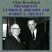 A Rare Recording of Presidents Lyndon B. Johnson and Harry S. Truman - Lyndon B. Johnson, Harry S. Truman