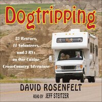 Dogtripping: 25 Rescues, 11 Volunteers, and 3 RVs on Our Canine Cross-Country Adventure - David Rosenfelt