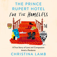 The Prince Rupert Hotel for the Homeless: A True Story of Love and Compassion Amid a Pandemic - Christina Lamb
