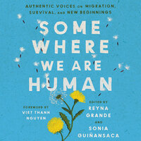 Somewhere We Are Human: Authentic Voices on Migration, Survival, and New Beginnings - Sonia Guiñansaca, Reyna Grande