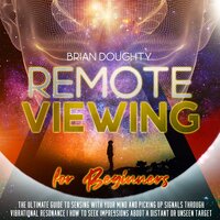 Remote Viewing for Beginners: The Ultimate Guide to Sensing with your Mind and Picking Up Signals Through Vibrational Resonance | How to Seek Impressions About a Distant or Unseen Target - Brian Doughty