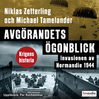 Avgörandets ögonblick. Invasionen av Normandie 1944 - Michael Tamelander, Niklas Zetterling