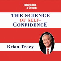 The Science of Self-Confidence: Never Stall Out Again...Have the Confidence You Need When You Need It Most! - Brian Tracy