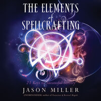 The Elements of Spellcrafting: 21 Keys to Successful Sorcery - Jason Miller