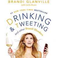 Drinking and Tweeting: And Other Brandi Blunders - Brandi Glanville, Leslie Bruce