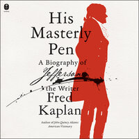 His Masterly Pen: A Biography of Jefferson the Writer - Fred Kaplan