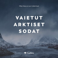 Vaietut arktiset sodat - Mika Kulju, Lars Gyllenhaal