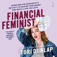 Financial Feminist: Overcome the Patriarchy’s Bullsh*t to Master Your Money and Build a Life You Love - Tori Dunlap