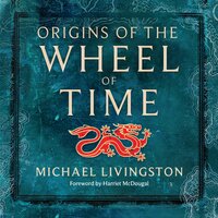 Origins of The Wheel of Time: The Legends and Mythologies that Inspired Robert Jordan - Michael Livingston