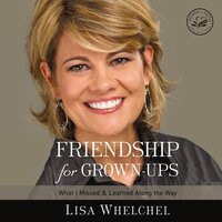 Friendship for Grown-Ups: What I Missed and Learned Along the Way - Lisa Whelchel