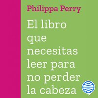 El libro que necesitas leer para no perder la cabeza - Philippa Perry