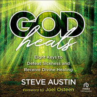 God Heals: Eight Keys to Defeat Sickness and Receive Divine Healing - Steve Austin