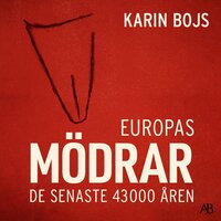 Europas mödrar : de senaste 43 000 åren - Karin Bojs