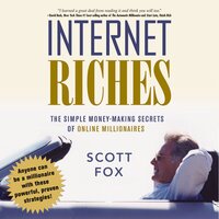 Internet Riches: The Simple Money-Making Secrets of Online Millionaires - Scott Fox