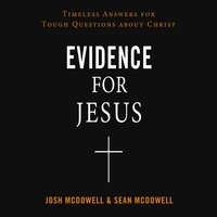 Evidence for Jesus: Timeless Answers for Tough Questions about Christ - Josh McDowell, Sean McDowell