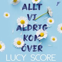 Allt vi aldrig kom över - Lucy Score