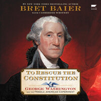 To Rescue the Constitution: George Washington and the Fragile American Experiment - Bret Baier