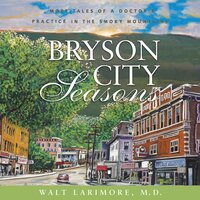 Bryson City Seasons: More Tales of a Doctor’s Practice in the Smoky Mountains - Walt Larimore, MD