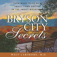 Bryson City Secrets: Even More Tales of a Small-Town Doctor in the Smoky Mountains - Walt Larimore, MD