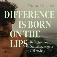 Difference is Born on the Lips: Reflections on Sexuality, Stigma and Society - Michael Handrick
