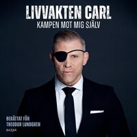 Livvakten Carl : kampen mot mig själv - Theodor Lundgren, Carl Finnborg
