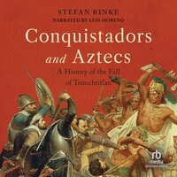 Conquistadors and Aztecs: A History of the Fall of Tenochtitlan - Stefan Rinke