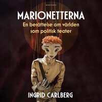 Marionetterna : en berättelse om världen som politisk teater - Ingrid Carlberg